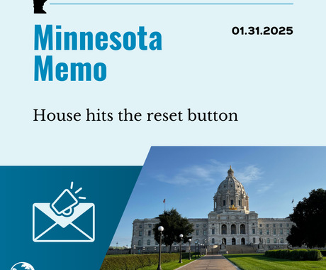 Blue graphic that says "Minnesota Memo" and "01.31.2025" on the top, then "House hits the reset button" with a photo of the Minnesota statehouse in the lower right hand corner, and an image of an envelope and a megaphone in the lower lefthand corner 