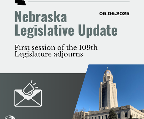 Grey graphic that says "Nebraska Legislative Update" and "06.06.2025" on the top, then "First session of the 109th Legislature adjourns" with a photo of the Nebraska State Capitol building in the lower right hand corner, and an image of an envelope and a megaphone in the lower lefthand corner