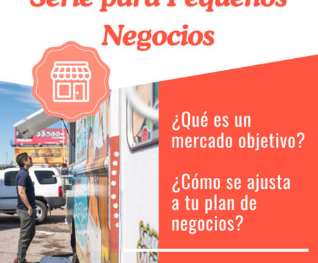 Gráfico que dice "Serie para Pequeños Negocios" arriba, luego "¿Qué es un mercado objetivo? ¿Cómo se ajusta a tu plan de negocios? con una imagen de un hombre afuera de un camión de comida