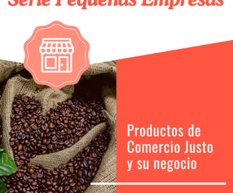 Graphic that says "Small Business Series" on the top, then "Fair trade products and your business" with a photo of coffee beans in a burlap sack.
