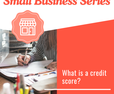 Graphic that says "Small Business Series" on the top, then "What is a credit score" with a photo of a woman's hand filling out paperwork with a pen